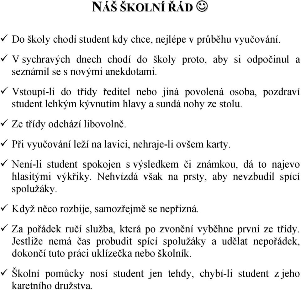 Není-li student spokojen s výsledkem či známkou, dá to najevo hlasitými výkřiky. Nehvízdá však na prsty, aby nevzbudil spící spolužáky. Když něco rozbije, samozřejmě se nepřizná.