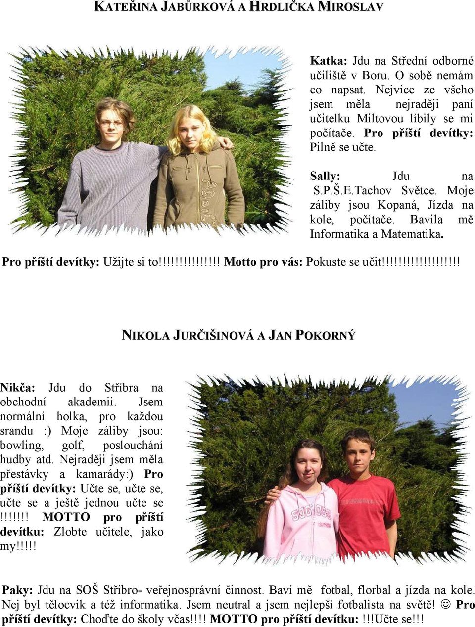 !!!!!!!!!!!!!! Motto pro vás: Pokuste se učit!!!!!!!!!!!!!!!!!!! NIKOLA JURČIŠINOVÁ A JAN POKORNÝ Nikča: Jdu do Stříbra na obchodní akademii.