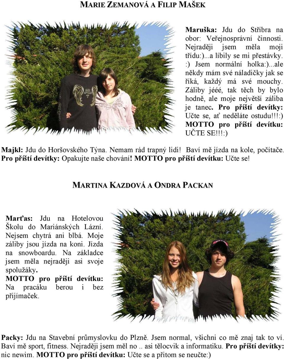 !!:) MOTTO pro příští devítku: UČTE SE!!!:) Majkl: Jdu do Horšovského Týna. Nemam rád trapný lidi! Baví mě jízda na kole, počítače. Pro příští devítky: Opakujte naše chování!