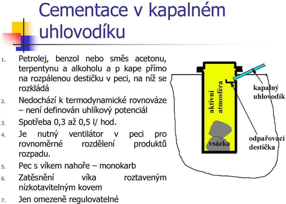 se rozkládá 2. Nedochází k termodynamické rovnováze není definován uhlíkový potenciál 3.