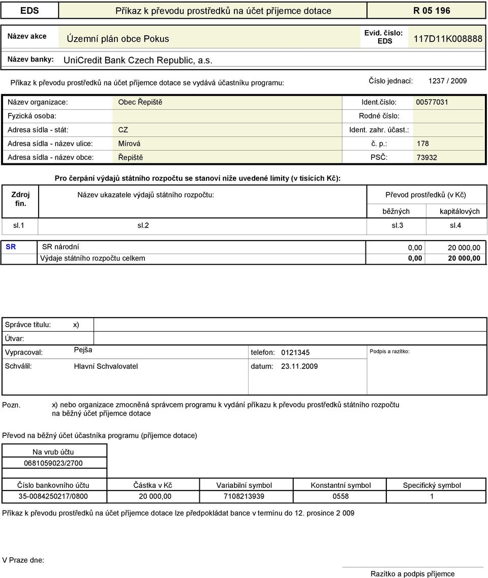 Evid. číslo: EDS 117D11K008888 Název banky: UniCredit Bank Czech Republic, a.s. Příkaz k převodu prostředků na účet příjemce dotace se vydává účastníku programu: Číslo jednací: 1237 / 2009 Název organizace: Fyzická osoba: Adresa sídla - stát: Obec Řepiště CZ Ident.