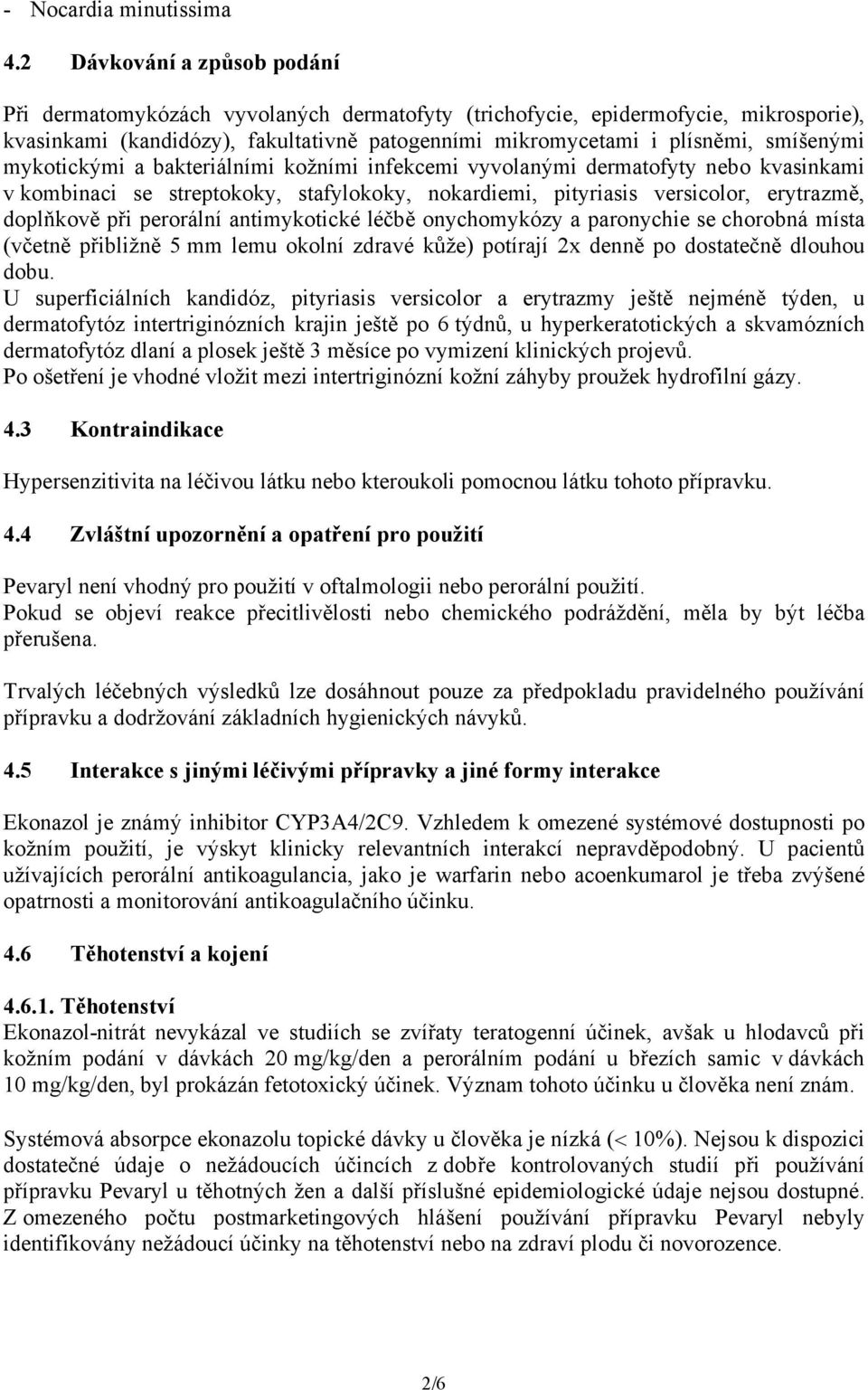 mykotickými a bakteriálními kožními infekcemi vyvolanými dermatofyty nebo kvasinkami v kombinaci se streptokoky, stafylokoky, nokardiemi, pityriasis versicolor, erytrazmě, doplňkově při perorální