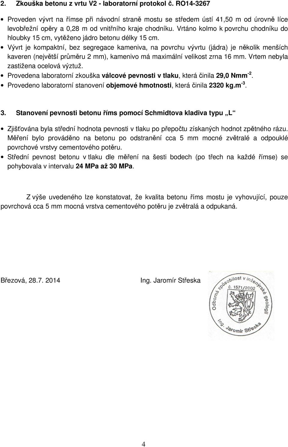 Vrtáno kolmo k povrchu chodníku do hloubky 15 cm, vytěženo jádro betonu délky 15 cm.