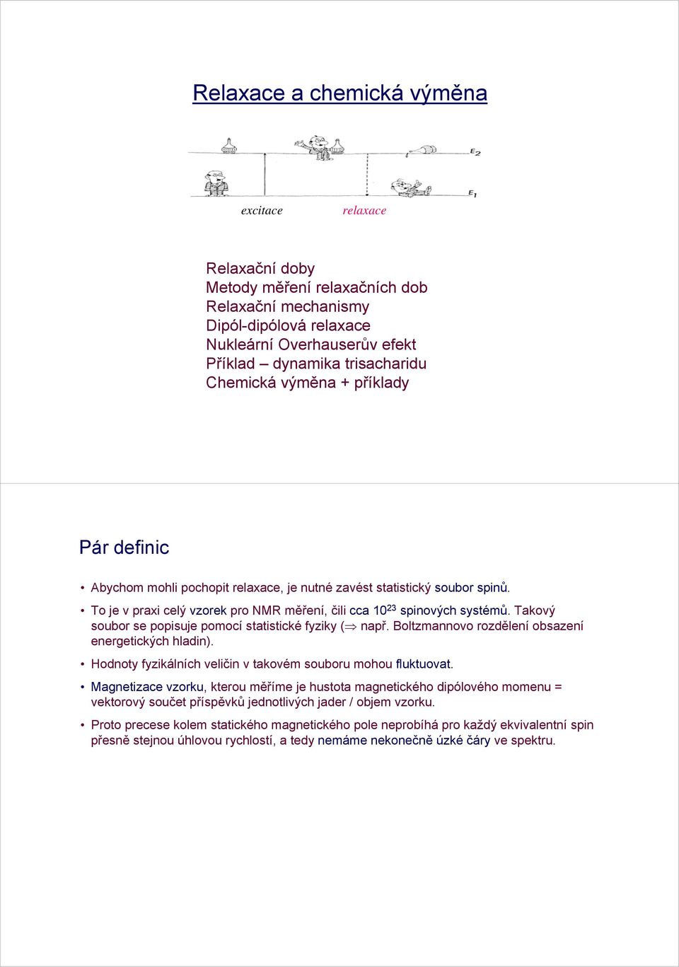 Takový soubor se popisuje pomocí statistické fyziky ( např. Boltzmannovo rozdělení obsazení energetických hladin). Hodnoty fyzikálních veličin v takovém souboru mohou fluktuovat.