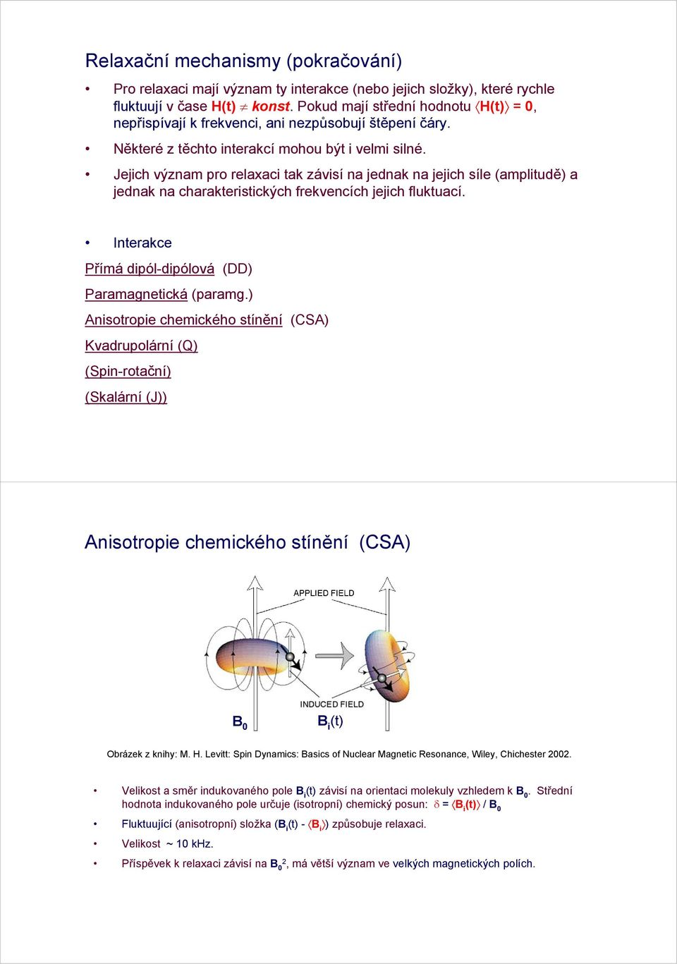 Jejich význam pro relaaci tak závisí na jednak na jejich síle (amplitudě) a jednak na charakteristických frekvencích jejich fluktuací. Interakce Přímá dipól-dipólová (DD) Paramagnetická (paramg.