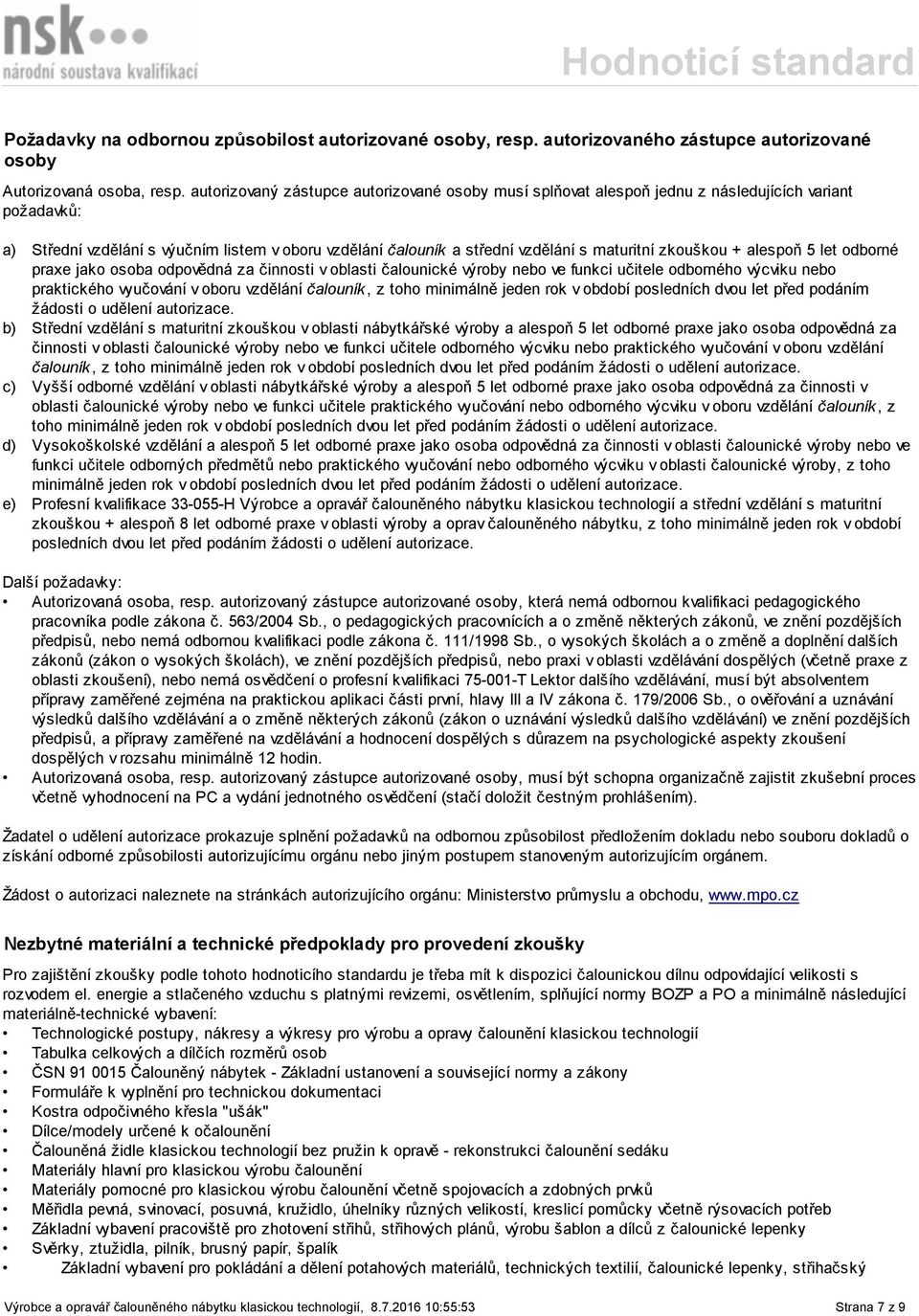 zkouškou + alespoň 5 let odborné praxe jako osoba odpovědná za činnosti v oblasti čalounické výroby nebo ve funkci učitele odborného výcviku nebo praktického vyučování v oboru vzdělání čalouník, z