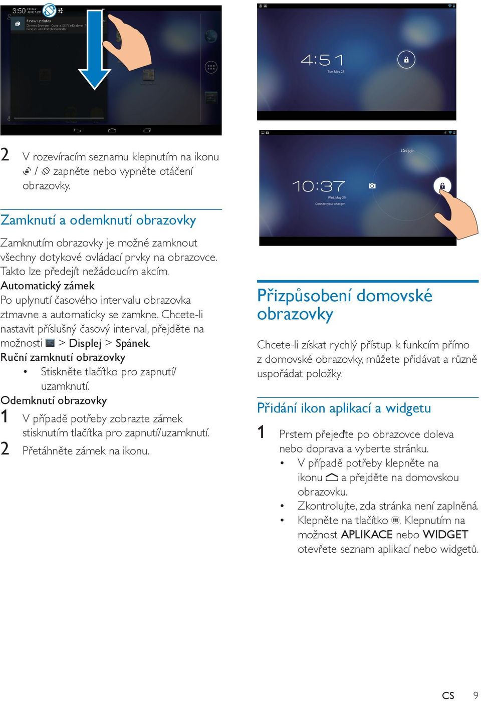 Chcete-li nastavit příslušný časový interval, přejděte na možnosti > Displej > Spánek. Ruční zamknutí obrazovky Stiskněte tlačítko pro zapnutí/ uzamknutí.