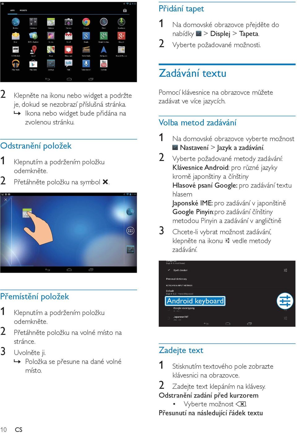 Odstranění položek 1 Klepnutím a podržením položku odemkněte. 2 Přetáhněte položku na symbol. Pomocí klávesnice na obrazovce můžete zadávat ve více jazycích.