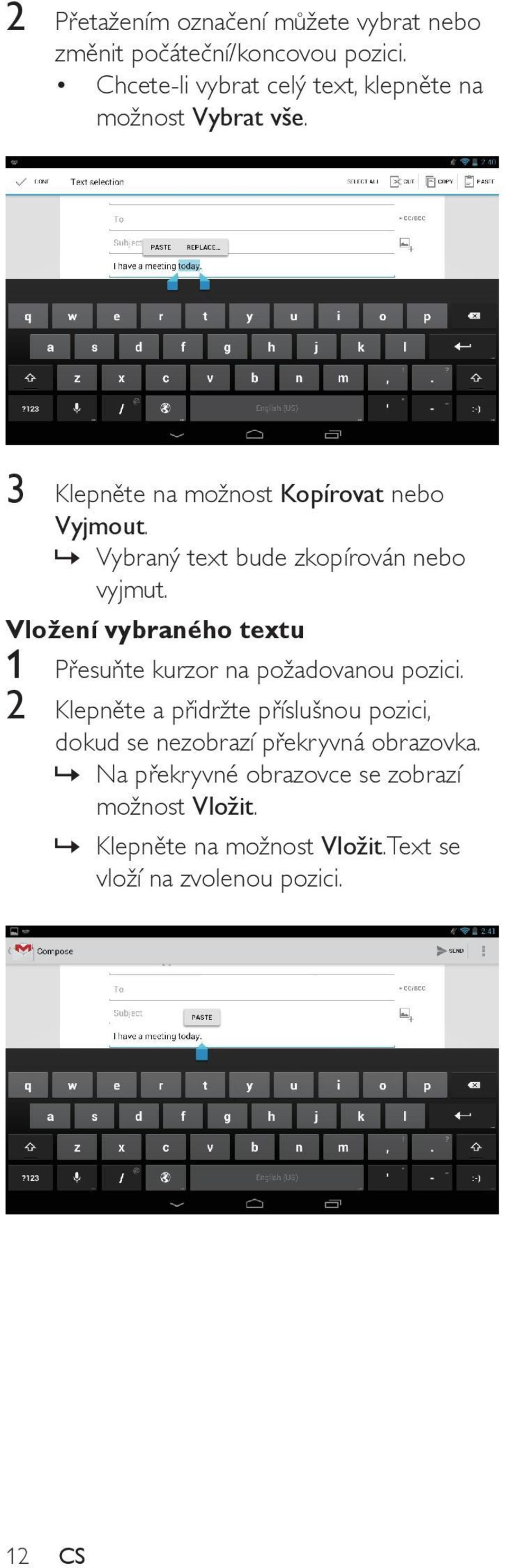 Vybraný text bude zkopírován nebo vyjmut. Vložení vybraného textu 1 Přesuňte kurzor na požadovanou pozici.