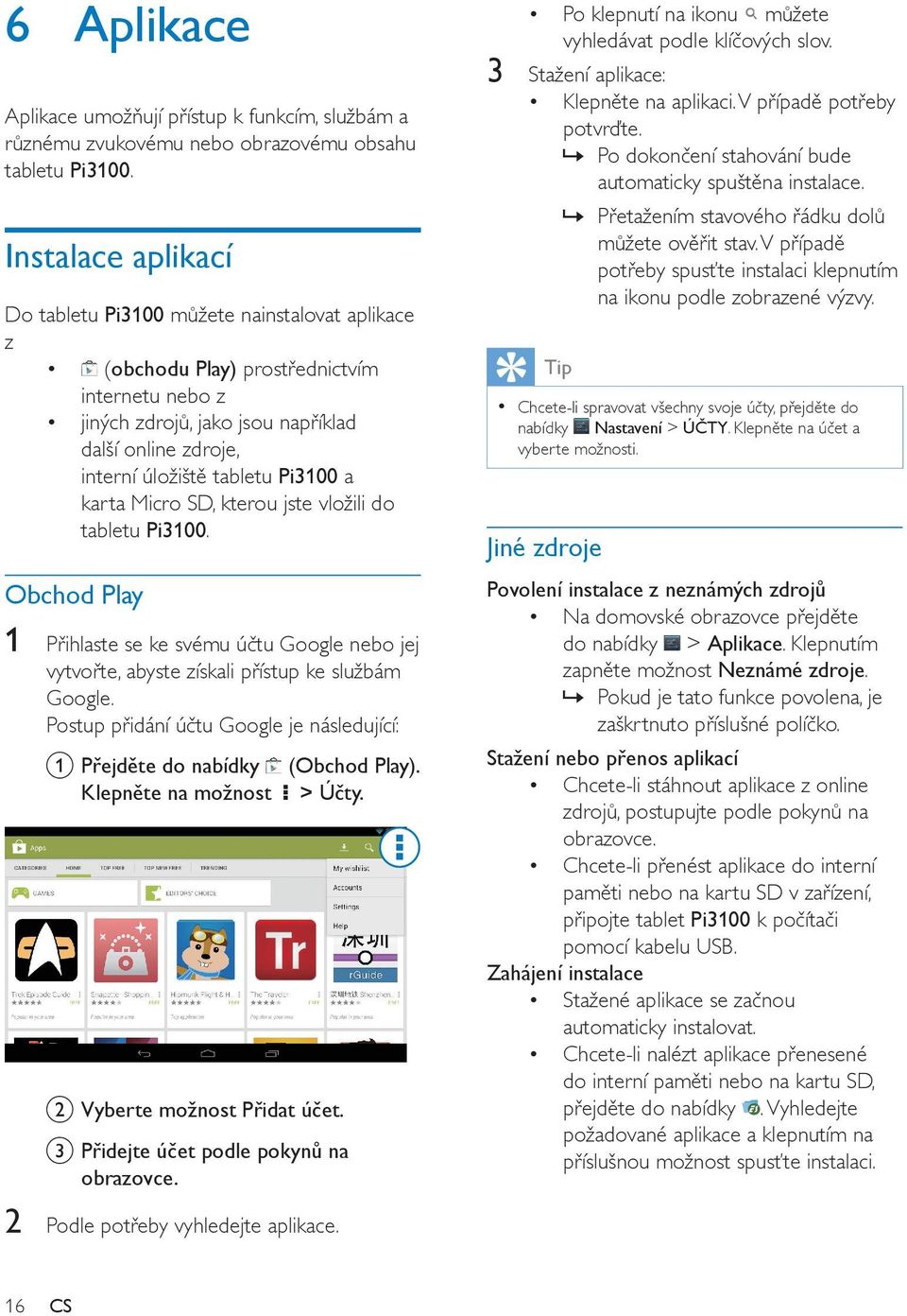 Pi3100 a karta Micro SD, kterou jste vložili do tabletu Pi3100. Obchod Play 1 Přihlaste se ke svému účtu Google nebo jej vytvořte, abyste získali přístup ke službám Google.