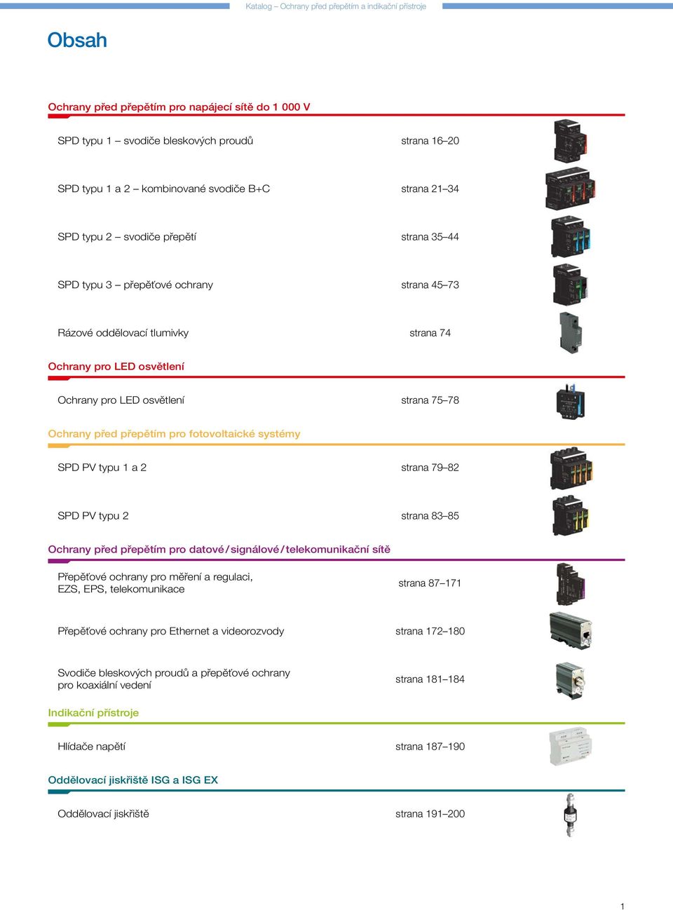 Ochrany před přepětím pro fotovoltaické systémy SPD PV typu 1 a 2 strana 79 82 SPD PV typu 2 strana 83 85 Ochrany před přepětím pro datové / signálové / telekomunikační sítě Přepěťové ochrany pro