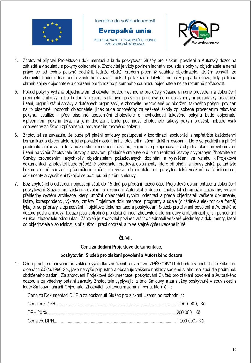 podle vlastního uvážení, pokud je takové odchýlení nutné v případě nouze, kdy je třeba chránit zájmy objednatele a obdržení předchozího písemného souhlasu objednatele nelze rozumně požadovat. 5.