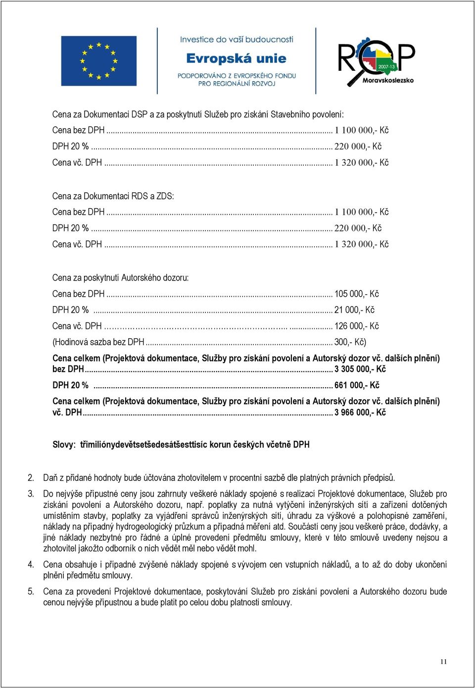 .. 300,- Kč) Cena celkem (Projektová dokumentace, Služby pro získání povolení a Autorský dozor vč. dalších plnění) bez DPH... 3 305 000,- Kč DPH 20 %.