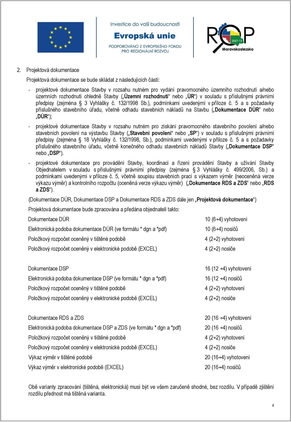 5 a s požadavky příslušného stavebního úřadu, včetně odhadu stavebních nákladů na Stavbu ( Dokumentace DÚR nebo DÚR ); - projektové dokumentace Stavby v rozsahu nutném pro získání pravomocného