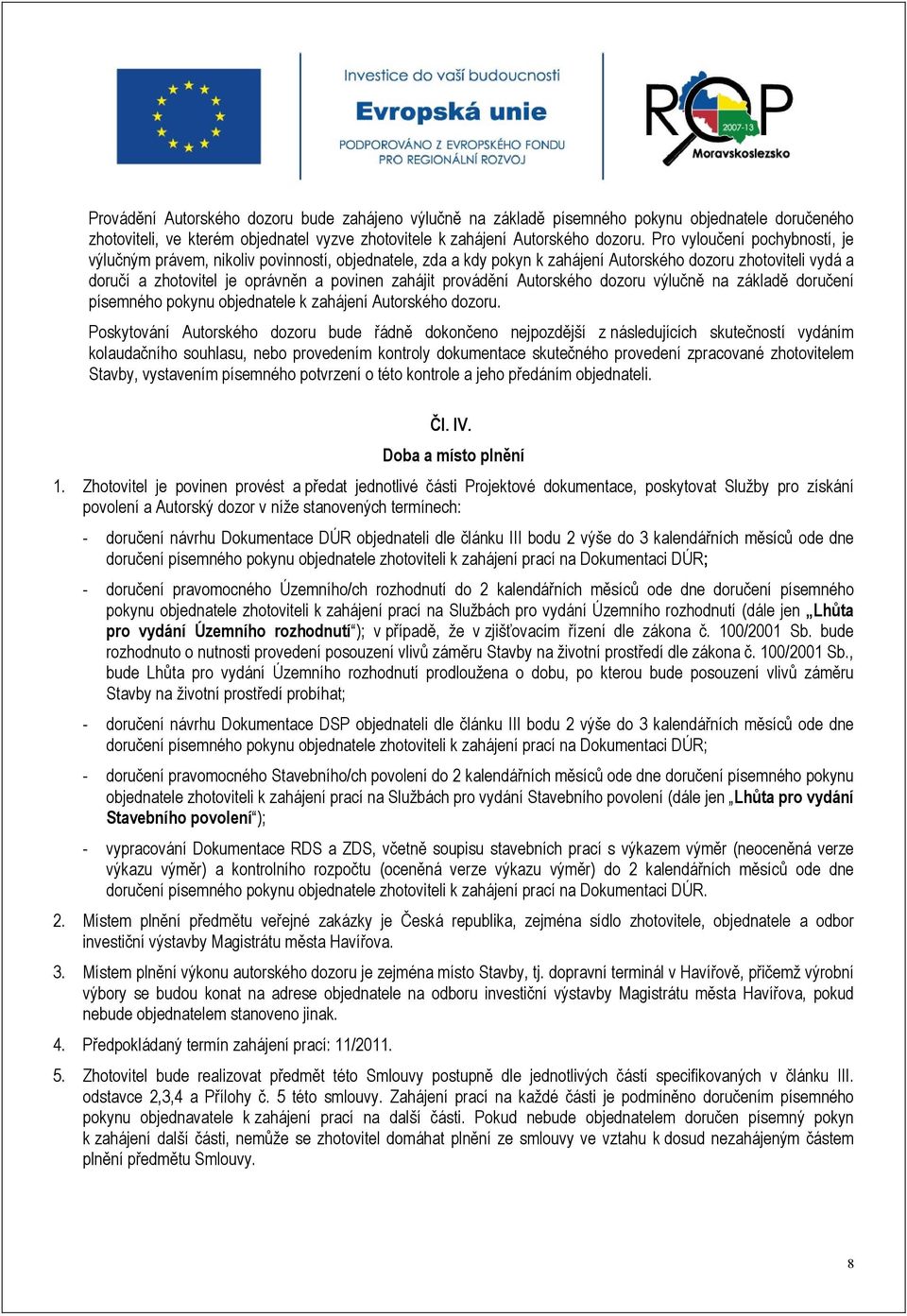 provádění Autorského dozoru výlučně na základě doručení písemného pokynu objednatele k zahájení Autorského dozoru.