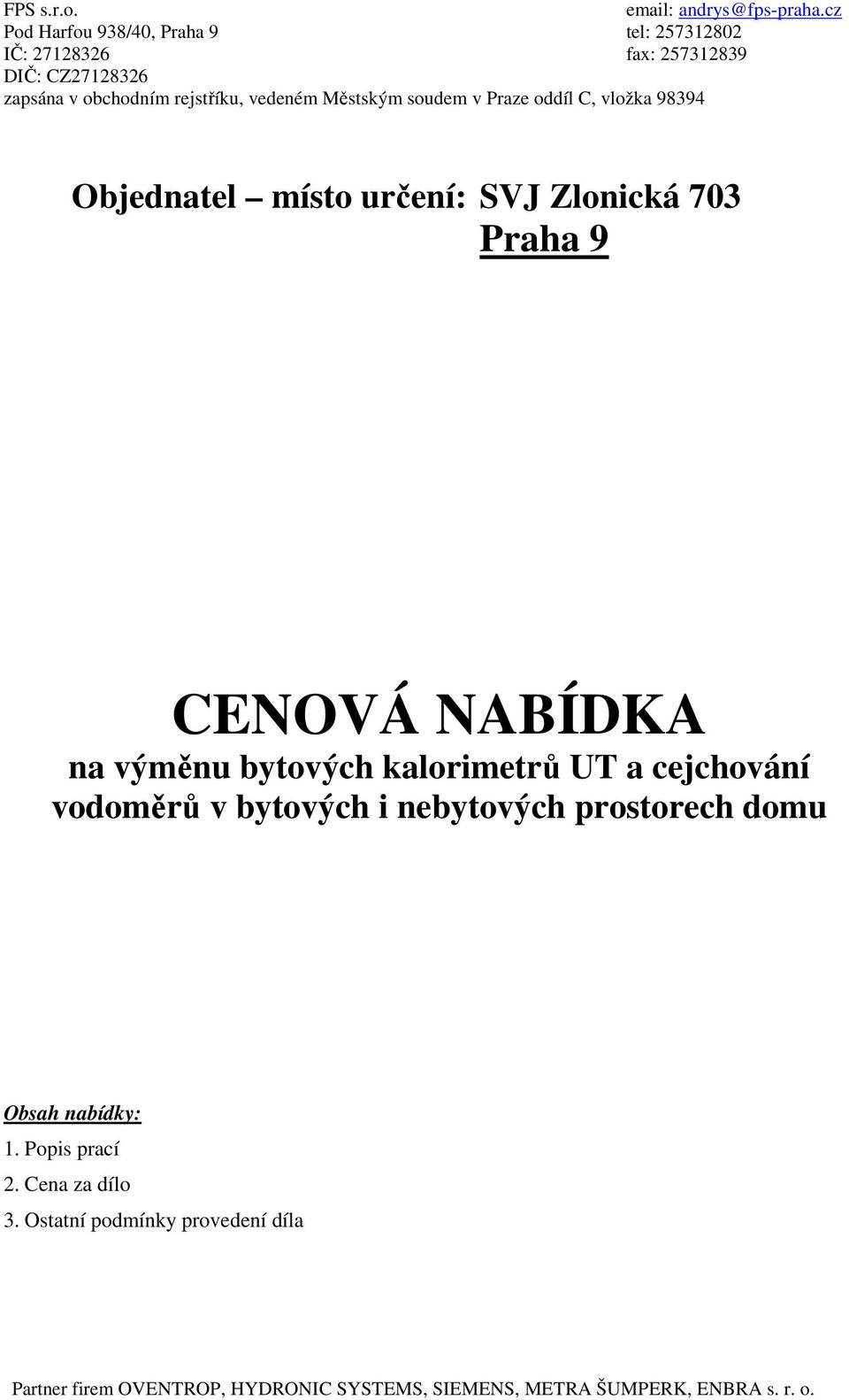 bytových i nebytových prostorech domu Obsah nabídky: 1.