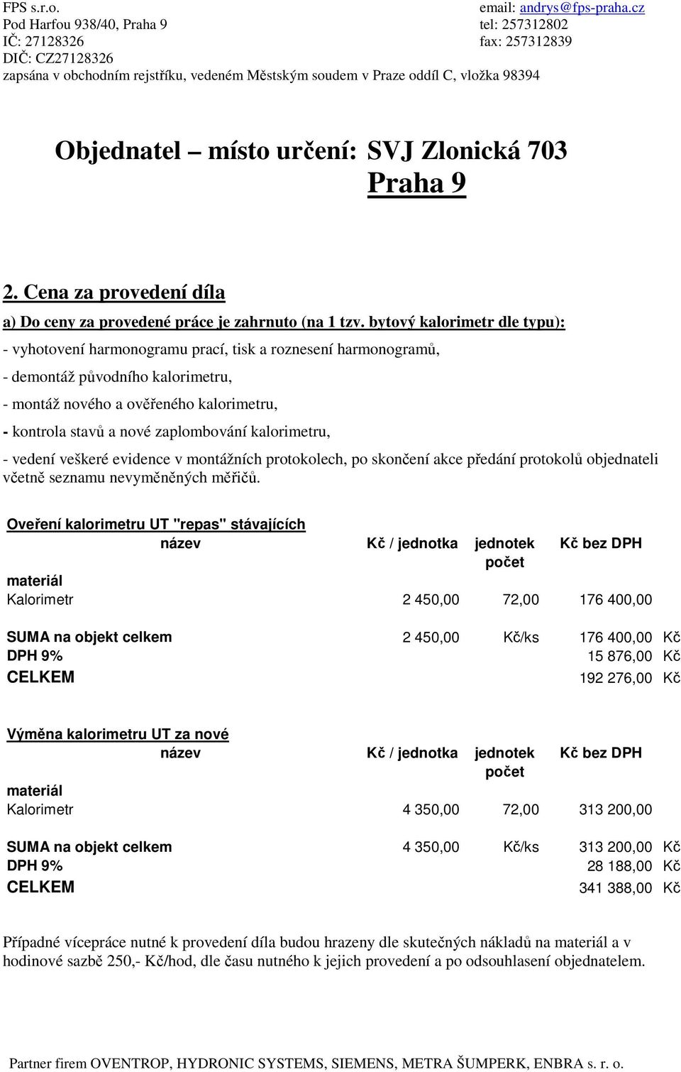 zaplombování kalorimetru, - vedení veškeré evidence v montážních protokolech, po skončení akce předání protokolů objednateli včetně seznamu nevyměněných měřičů.