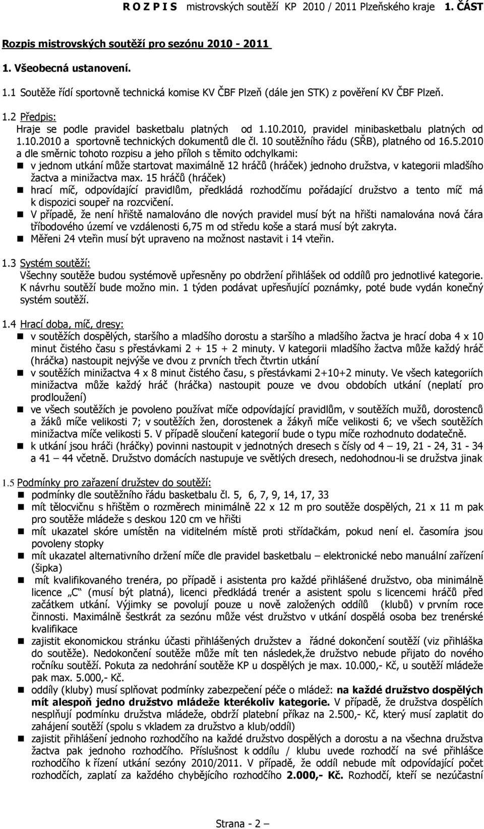 2010 a dle směrnic tohoto rozpisu a jeho příloh s těmito odchylkami: v jednom utkání může startovat maximálně 12 hráčů (hráček) jednoho družstva, v kategorii mladšího žactva a minižactva max.