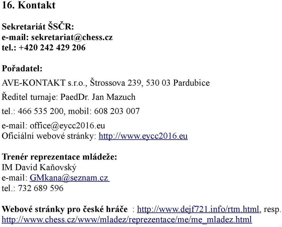 eu Oficiální webové stránky: http://www.eycc2016.eu Trenér reprezentace mládeže: IM David Kaňovský e-mail: GMkana@seznam.cz tel.