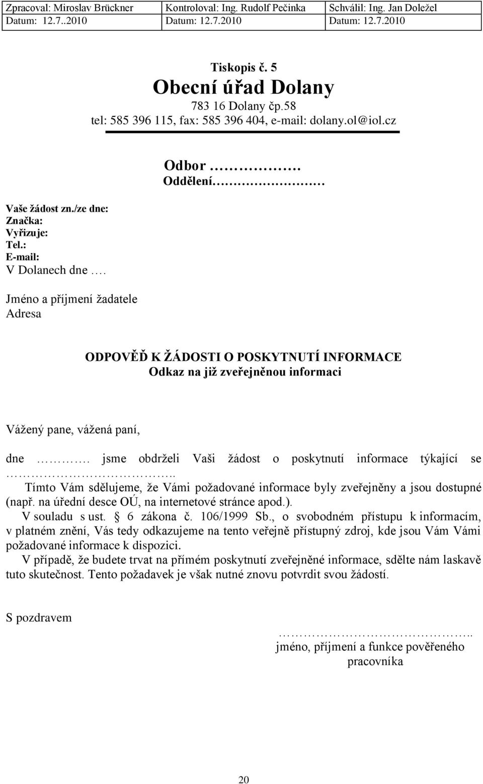 jsme obdrželi Vaši žádost o poskytnutí informace týkající se.. Tímto Vám sdělujeme, že Vámi požadované informace byly zveřejněny a jsou dostupné (např. na úřední desce OÚ, na internetové stránce apod.