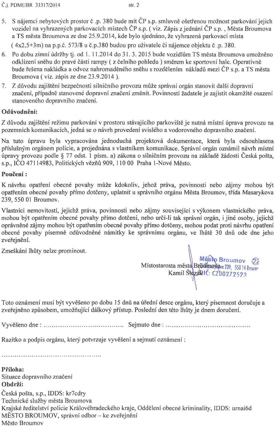 p. 380. 6. Po dobu zimní údržby tj. od 1. 11.2014 do 31. 3. 2015 bude vozidlům TS města Broumova umožněno odklízení sněhu do pravé části rampy ( z čelního pohledu ) směrem ke sportovní hale.