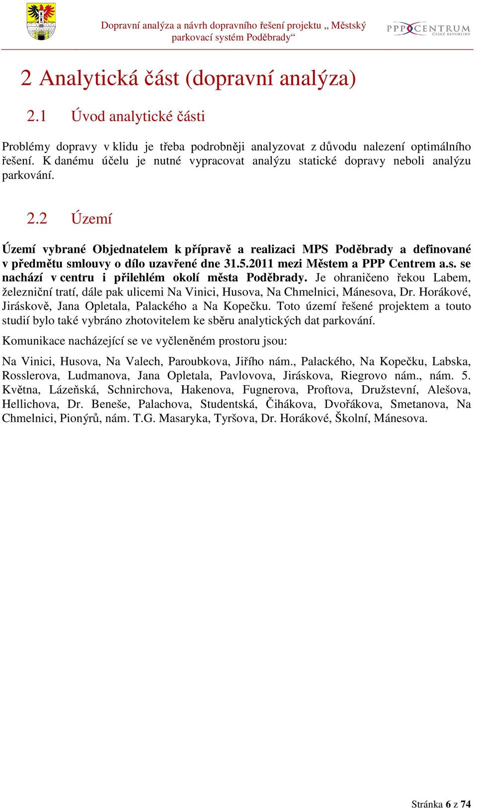 2 Území Území vybrané Objednatelem k přípravě a realizaci MPS Poděbrady a definované v předmětu smlouvy o dílo uzavřené dne 31.5.2011 mezi Městem a PPP Centrem a.s. se nachází v centru i přilehlém okolí města Poděbrady.
