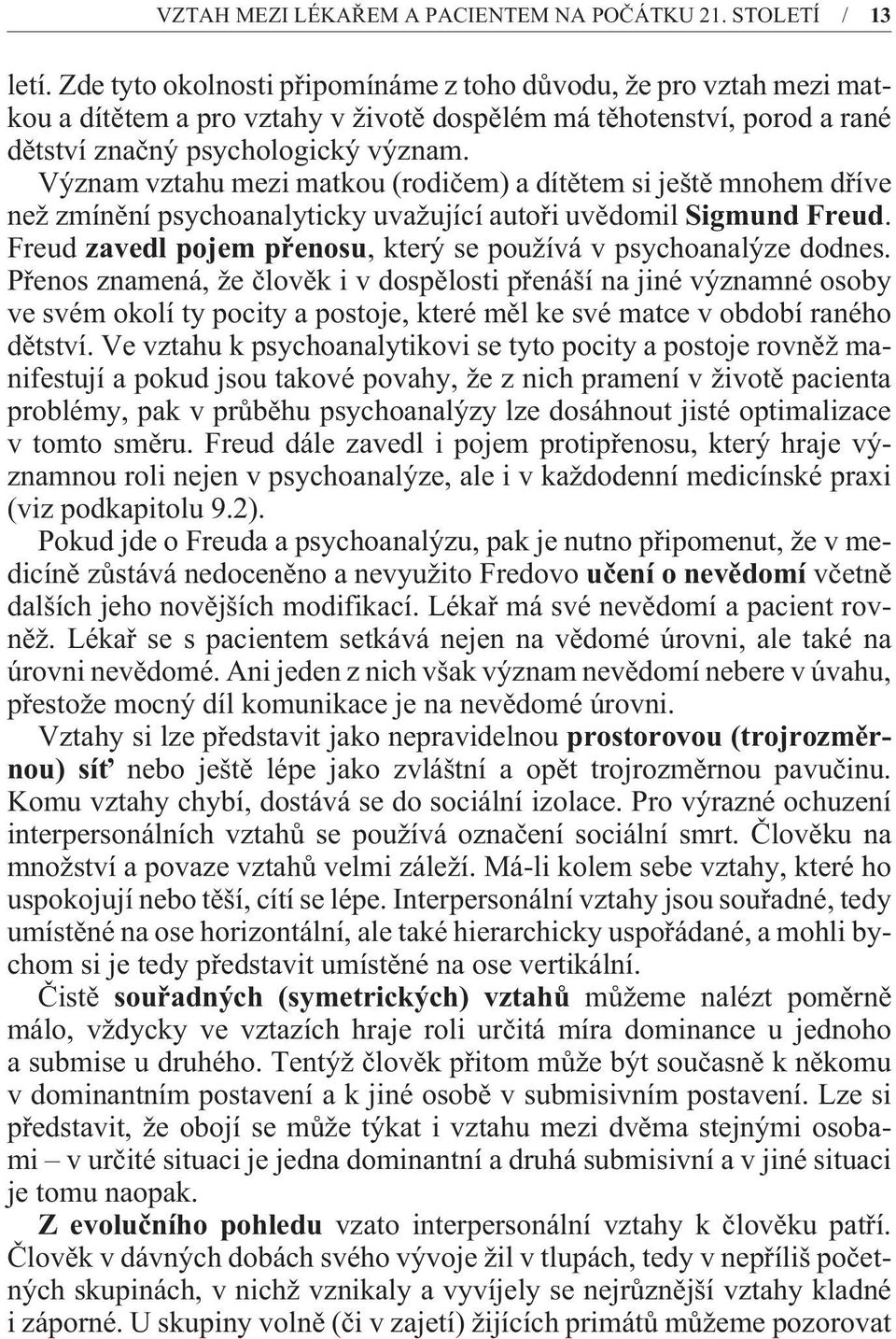 Význam vztahu mezi matkou (rodièem) a dítìtem si ještì mnohem døíve než zmínìní psychoanalyticky uvažující autoøi uvìdomil Sigmund Freud.