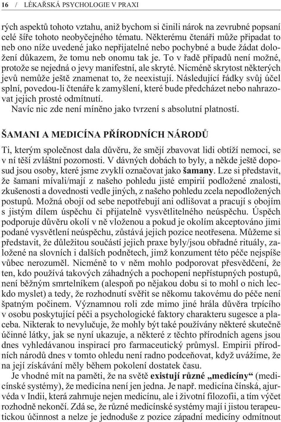 To v øadì pøípadù není možné, protože se nejedná o jevy manifestní, ale skryté. Nicménì skrytost nìkterých jevù nemùže ještì znamenat to, že neexistují.