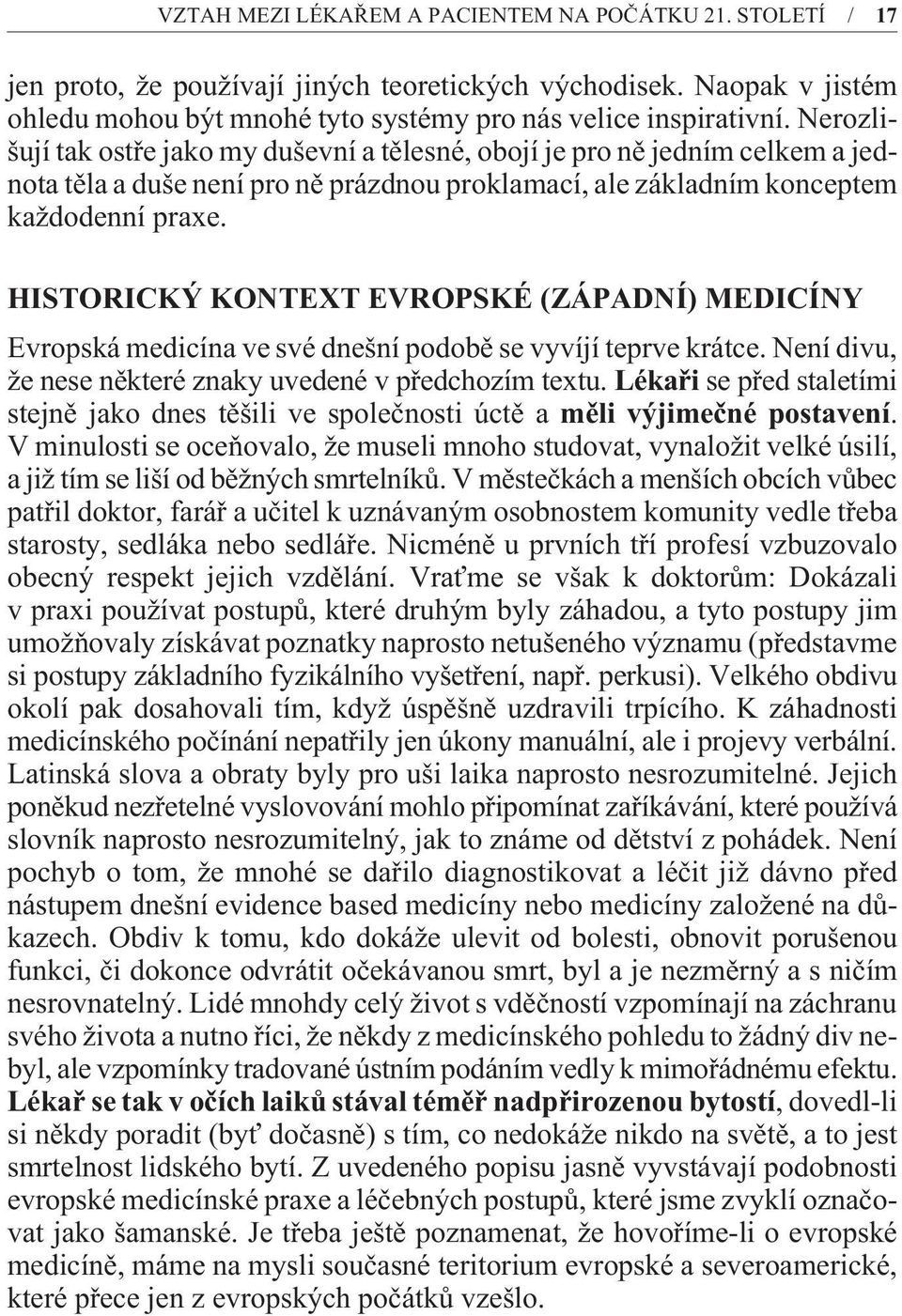 HISTORICKÝ KONTEXT EVROPSKÉ (ZÁPADNÍ) MEDICÍNY Evropská medicína ve své dnešní podobì se vyvíjí teprve krátce. Není divu, že nese nìkteré znaky uvedené v pøedchozím textu.