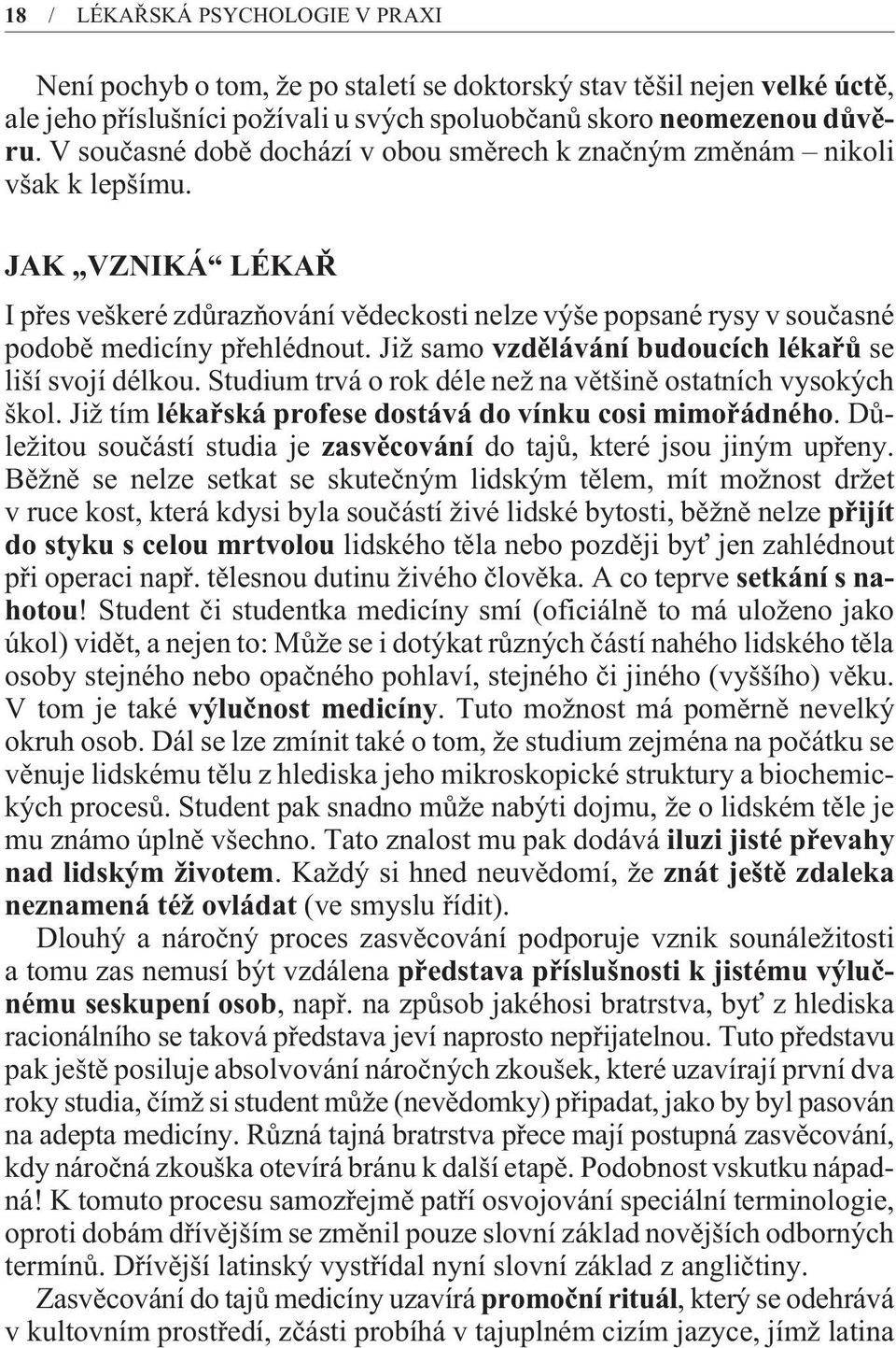 Již samo vzdìlávání budoucích lékaøù se liší svojí délkou. Studium trvá o rok déle než na vìtšinì ostatních vysokých škol. Již tím lékaøská profese dostává do vínku cosi mimoøádného.