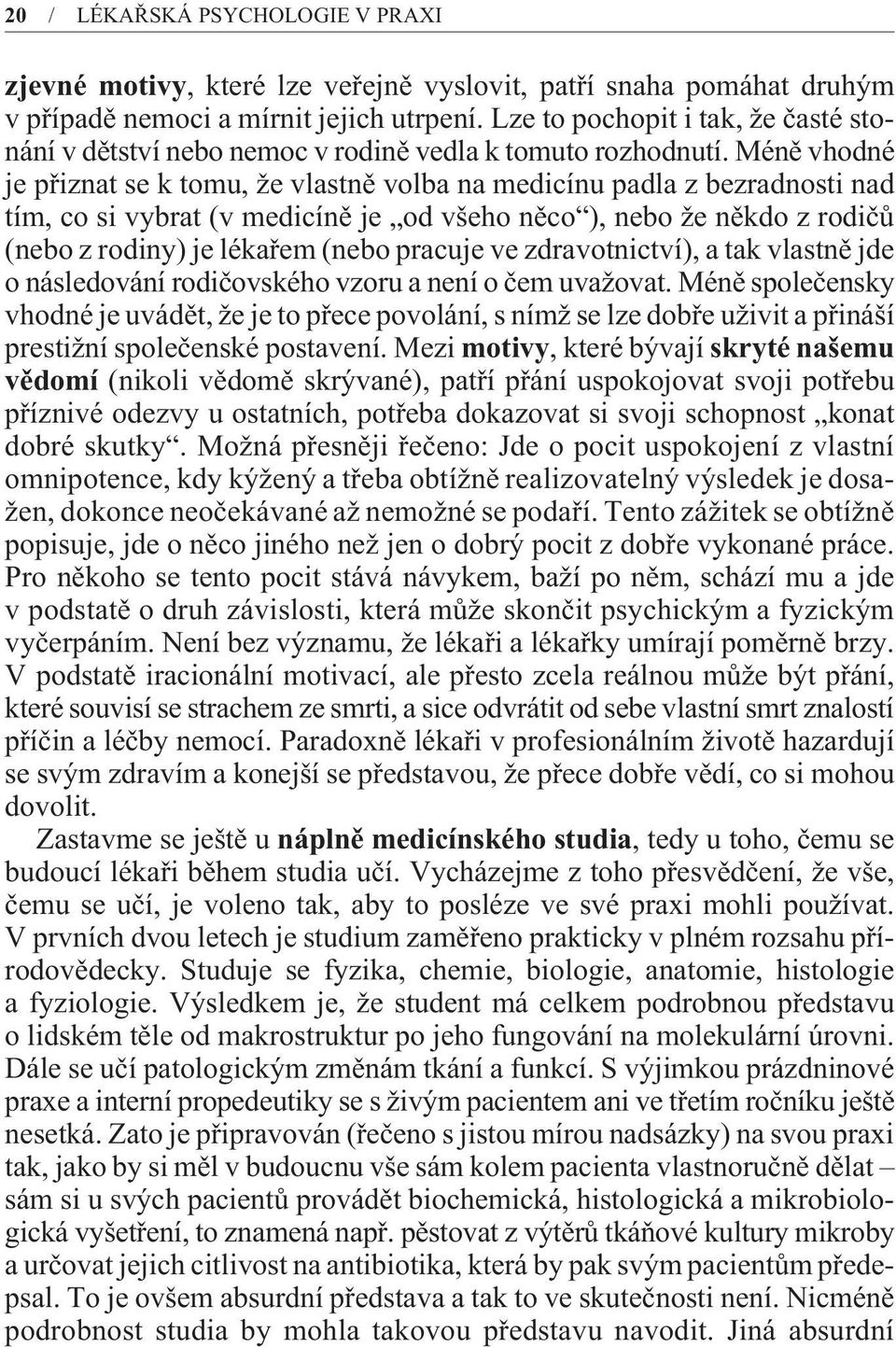 Ménì vhodné je pøiznat se k tomu, že vlastnì volba na medicínu padla z bezradnosti nad tím, co si vybrat (v medicínì je od všeho nìco ), nebo že nìkdo z rodièù (nebo z rodiny) je lékaøem (nebo