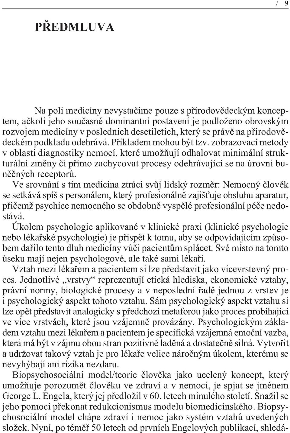 zobrazovací metody v oblasti diagnostiky nemocí, které umožòují odhalovat minimální strukturální zmìny èi pøímo zachycovat procesy odehrávající se na úrovni bunìèných receptorù.