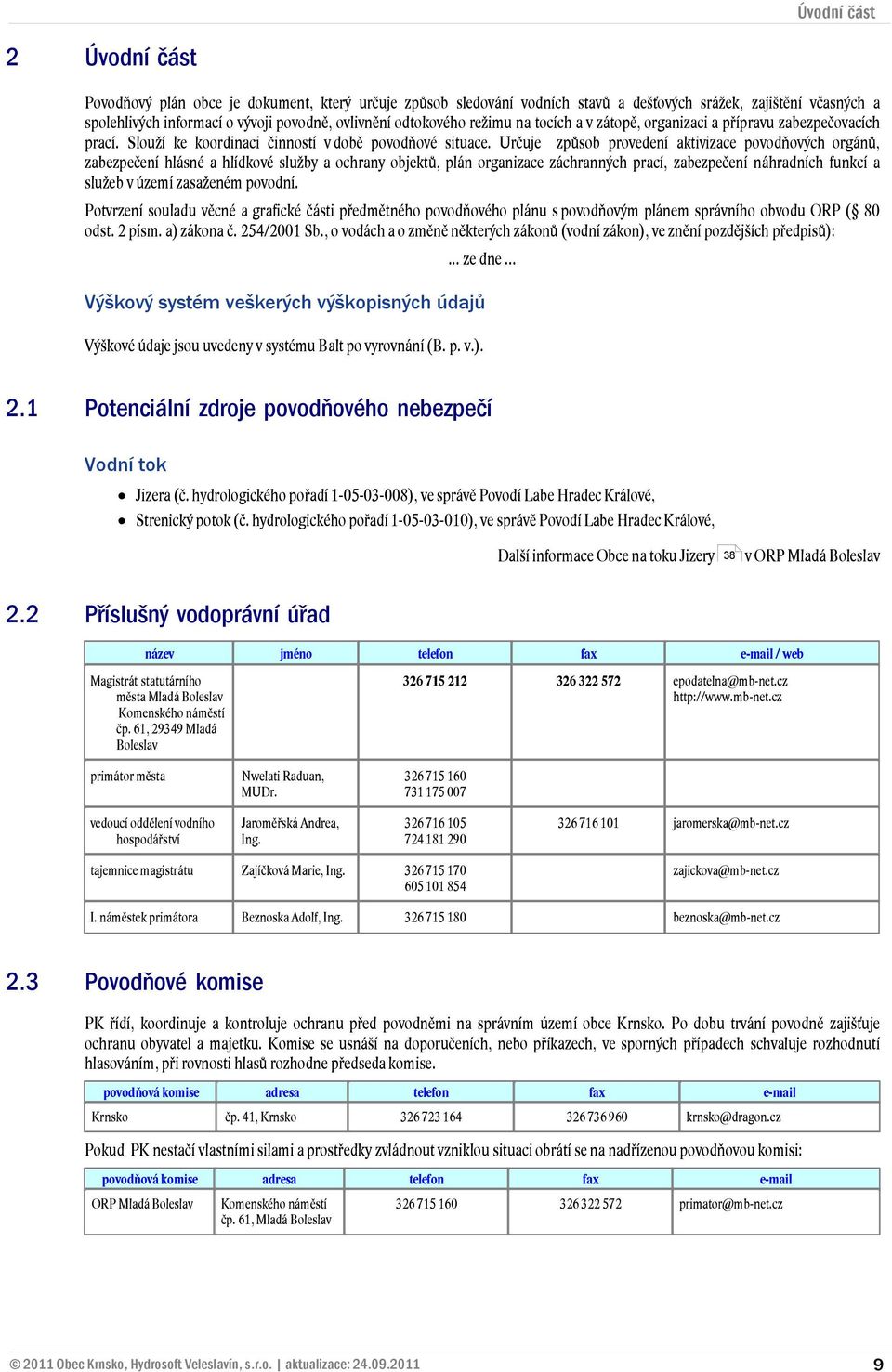 Určuje způsob provedení aktivizace povodňových orgánů, zabezpečení hlásné a hlídkové služby a ochrany objektů, plán organizace záchranných prací, zabezpečení náhradních funkcí a služeb v území