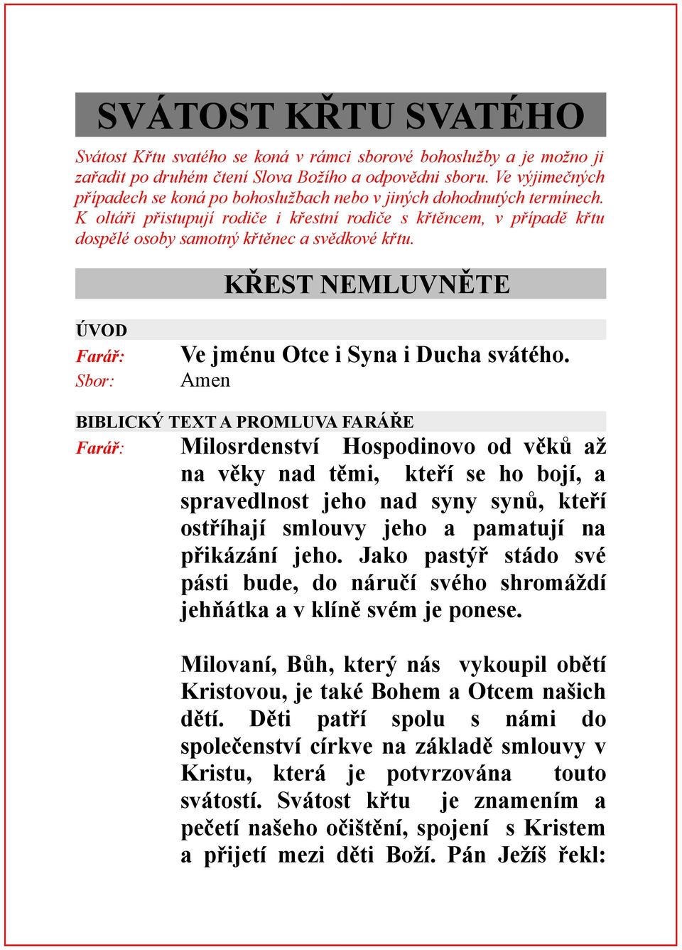 K oltáři přistupují rodiče i křestní rodiče s křtěncem, v případě křtu dospělé osoby samotný křtěnec a svědkové křtu. KŘEST NEMLUVNĚTE ÚVOD Sbor: Ve jménu Otce i Syna i Ducha svátého.