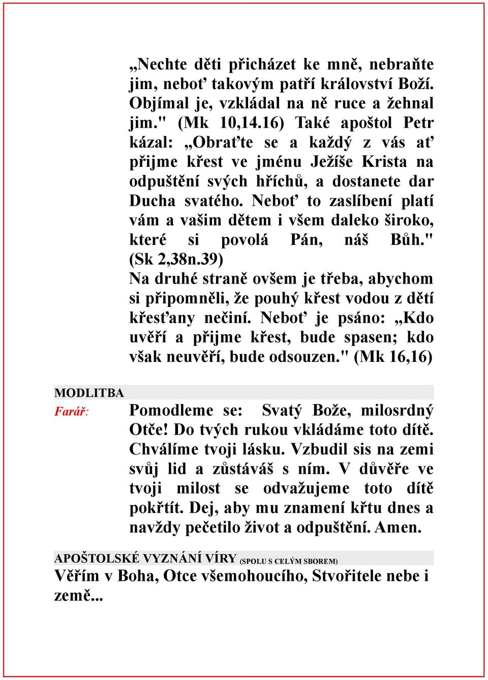 Neboť to zaslíbení platí vám a vašim dětem i všem daleko široko, které si povolá Pán, náš Bůh." (Sk 2,38n.