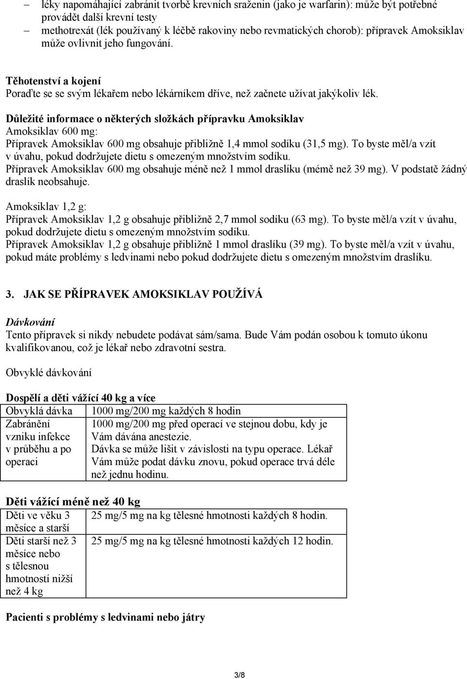 Důležité informace o některých složkách přípravku Amoksiklav Amoksiklav 600 mg: Přípravek Amoksiklav 600 mg obsahuje přibližně 1,4 mmol sodíku (31,5 mg).