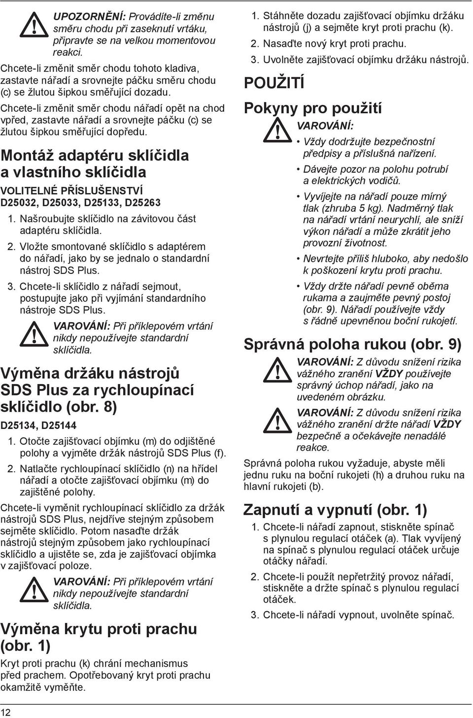 Chcete-li změnit směr chodu nářadí opět na chod vpřed, zastavte nářadí a srovnejte páčku (c) se žlutou šipkou směřující dopředu.