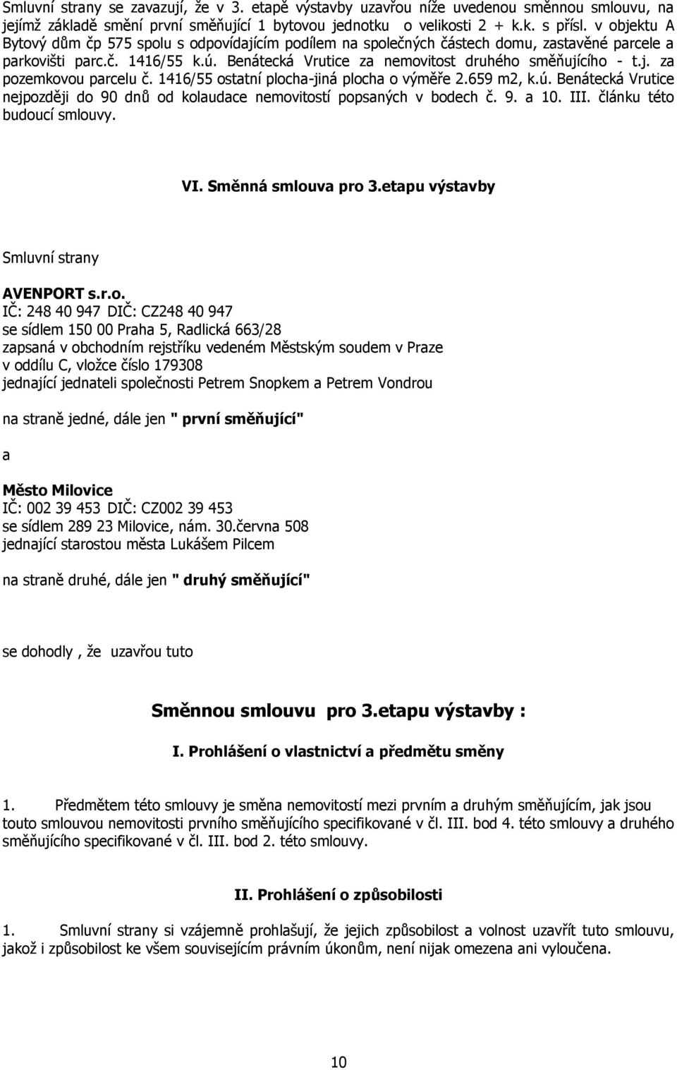 1416/55 ostatní plocha-jiná plocha o výměře 2.659 m2, k.ú. Benátecká Vrutice nejpozději do 90 dnů od kolaudace nemovitostí popsaných v bodech č. 9. a 10. III. článku této budoucí smlouvy. VI.