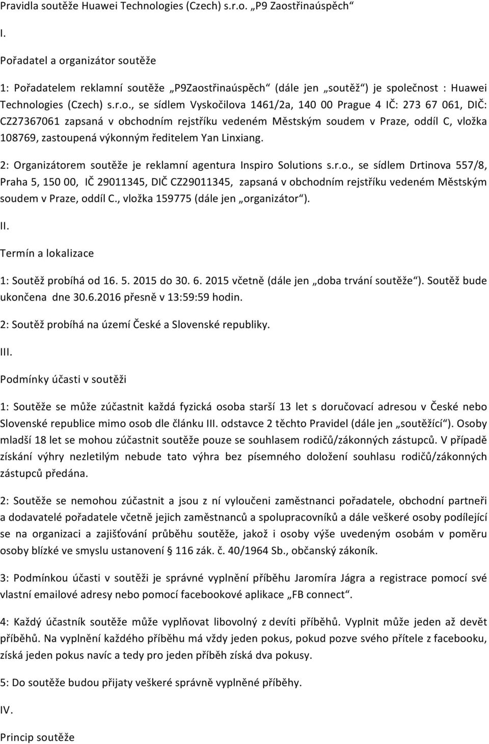 IČ: 273 67 061, DIČ: CZ27367061 zapsaná v obchodním rejstříku vedeném Městským soudem v Praze, oddíl C, vložka 108769, zastoupená výkonným ředitelem Yan Linxiang.