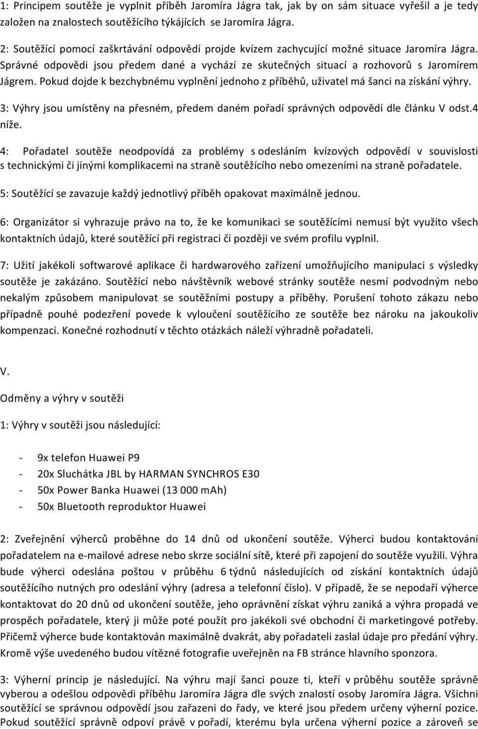 Pokud dojde k bezchybnému vyplnění jednoho z příběhů, uživatel má šanci na získání výhry. 3: Výhry jsou umístěny na přesném, předem daném pořadí správných odpovědí dle článku V odst.4 níže.