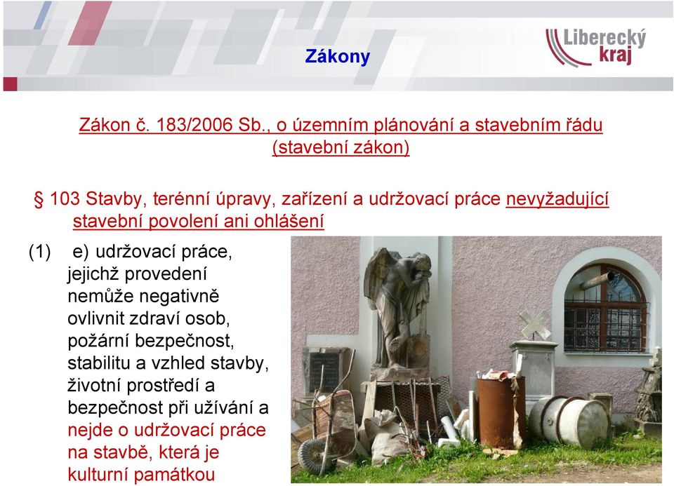 udržovací práce nevyžadující stavební povolení ani ohlášení (1) e) udržovací práce, jejichž provedení