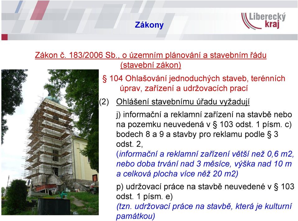 Ohlášení stavebnímu úřadu vyžadují j) informační a reklamní zařízení na stavbě nebo na pozemku neuvedená v 103 odst. 1 písm.
