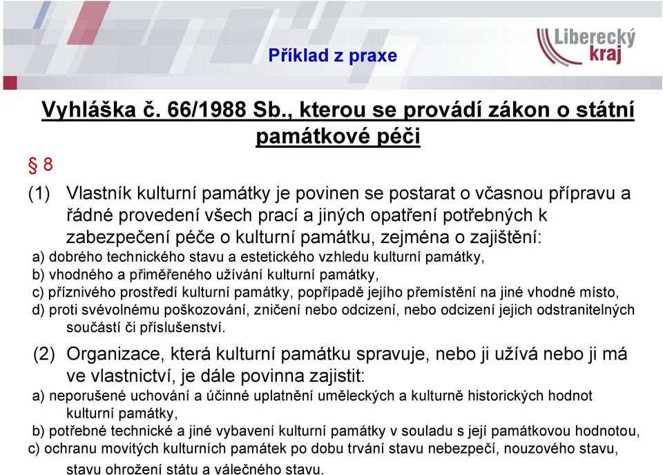 o kulturní památku, zejména o zajištění: a) dobrého technického stavu a estetického vzhledu kulturní památky, b) vhodného a přiměřeného užívání kulturní památky, c) příznivého prostředí kulturní