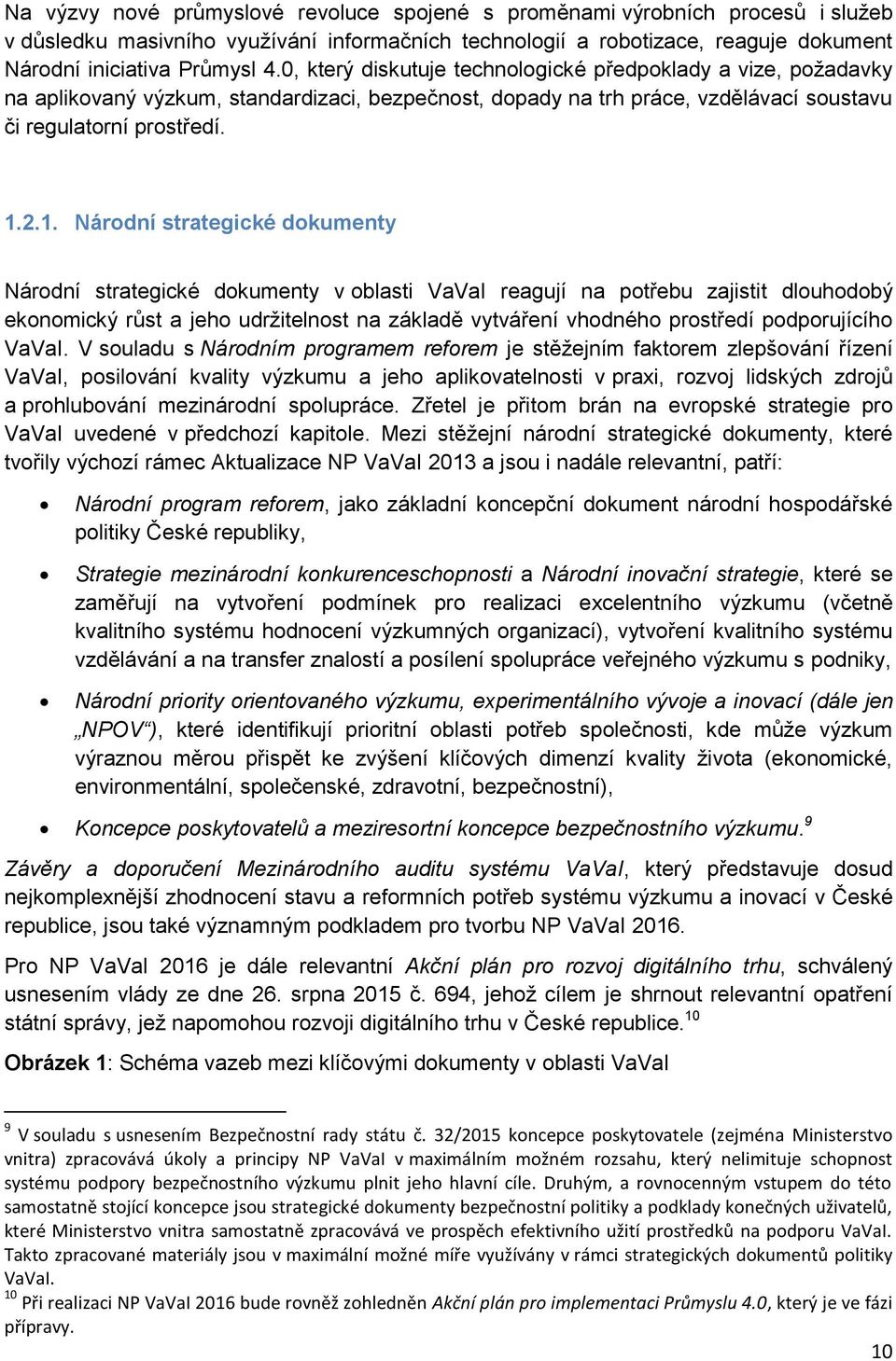 2.1. Národní strategické dokumenty Národní strategické dokumenty v oblasti VaVaI reagují na potřebu zajistit dlouhodobý ekonomický růst a jeho udržitelnost na základě vytváření vhodného prostředí