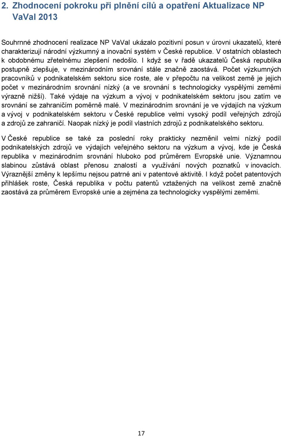 I když se v řadě ukazatelů Česká republika postupně zlepšuje, v mezinárodním srovnání stále značně zaostává.