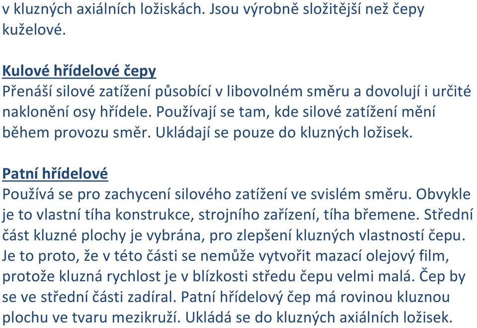 Obvykle je to vlastní tíha konstrukce, strojního zařízení, tíha břemene. Střední část kluzné plochy je vybrána, pro zlepšení kluzných vlastností čepu.