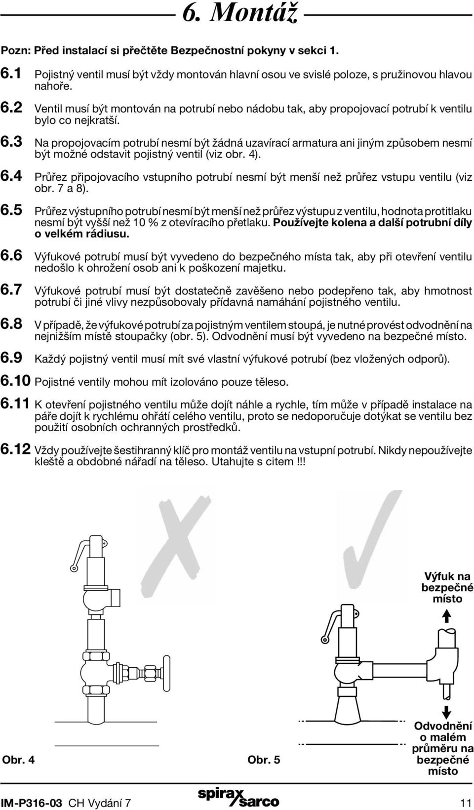 4 Průřez připojovacího vstupního potrubí nesmí být menší než průřez vstupu ventilu (viz obr. 7 a 8). 6.