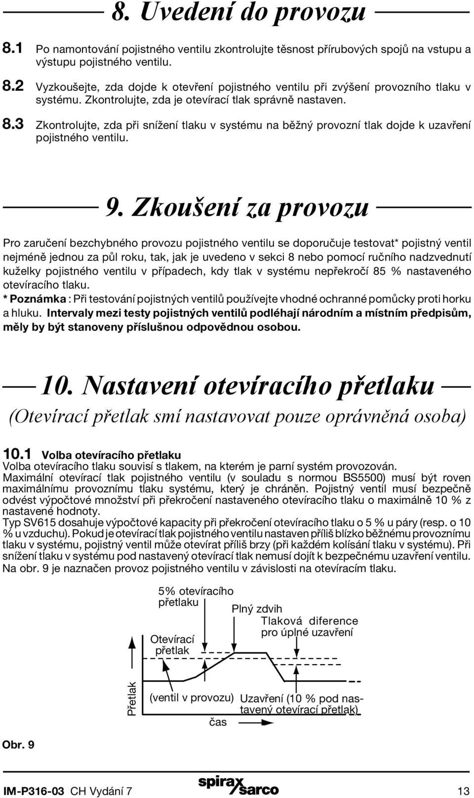 Zkoušení za provozu Pro zaručení bezchybného provozu pojistného ventilu se doporučuje testovat* pojistný ventil nejméně jednou za půl roku, tak, jak je uvedeno v sekci 8 nebo pomocí ručního