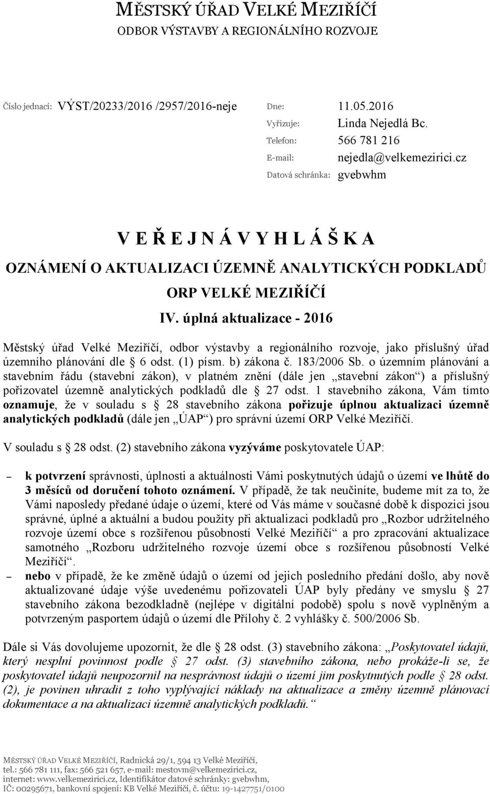 úplná aktualizace - 2016 Městský úřad Velké Meziříčí, odbor výstavby a regionálního rozvoje, jako příslušný úřad územního plánování dle 6 odst. (1) písm. b) zákona č. 183/2006 Sb.