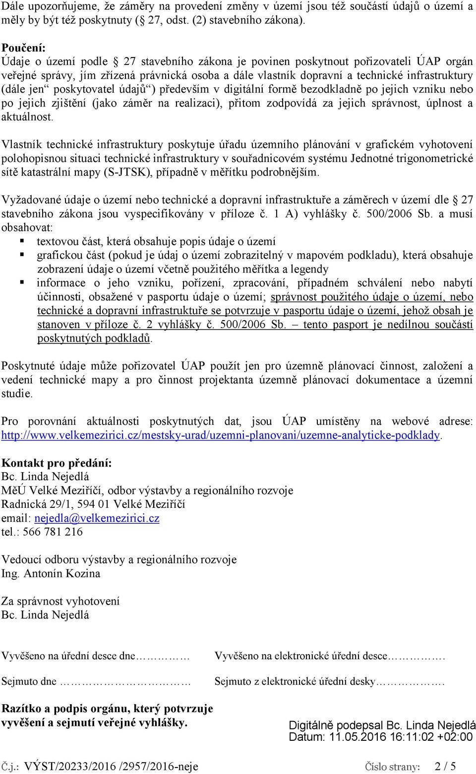 jen poskytovatel údajů ) především v digitální formě bezodkladně po jejich vzniku nebo po jejich zjištění (jako záměr na realizaci), přitom zodpovídá za jejich správnost, úplnost a aktuálnost.